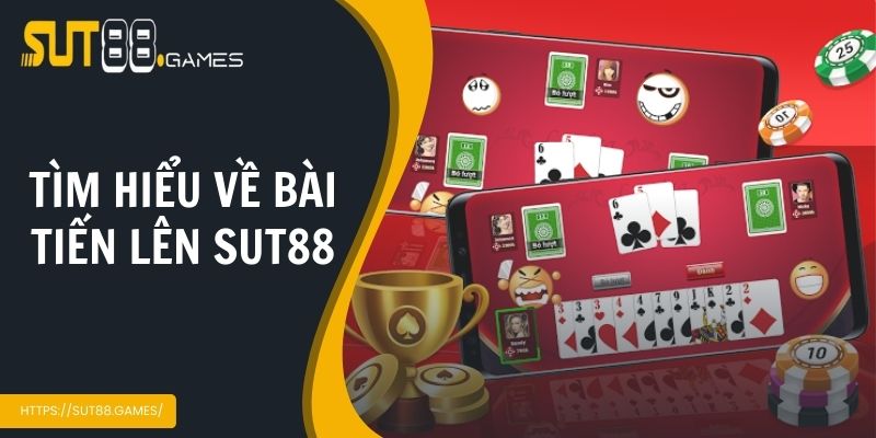Tìm hiểu về Bài tiến lên SUT88