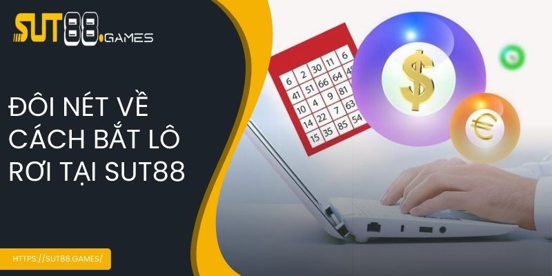 Đôi nét về cách bắt lô rơi tại SUT88