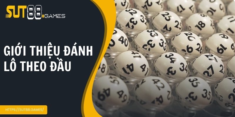 Cách Đánh Lô Theo Đầu Chuẩn Xác Cho Người Mới Tại SUT88 2 Tìm hiểu chi tiết về cách đánh lô theo đầu