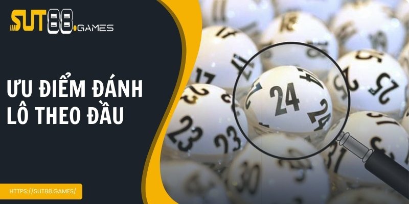 Cách Đánh Lô Theo Đầu Chuẩn Xác Cho Người Mới Tại SUT88 3 Ưu điểm khi hội viên áp dụng cách đánh này