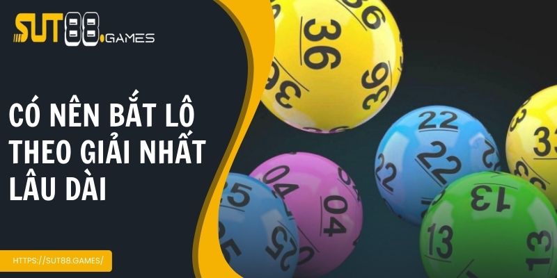 Cách Bắt Lô Theo Giải Nhất | Bí Quyết Nâng Cao Tỷ Lệ Trúng 6 Có nên vận dụng bắt lô theo giải nhất lâu dài