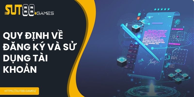 Điều Khoản Sử Dụng SUT88 2 Quy định về đăng ký và sử dụng tài khoản trên nền tảng