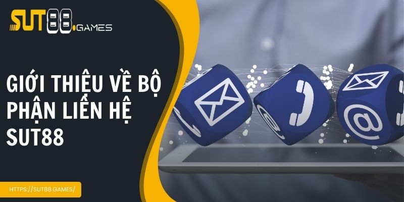 Liên Hệ Sut88 1 Giới thiệu đôi nét về bộ phận liên hệ tại Sut88