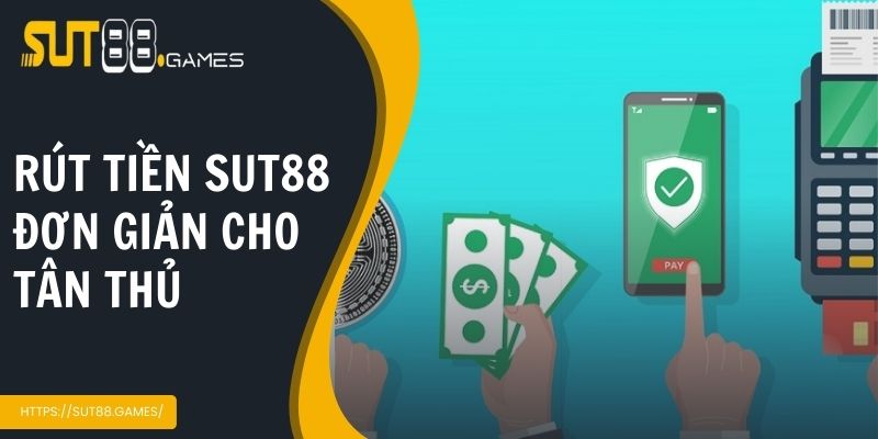 Giao Dịch Rút Tiền Sut88 Nhanh Gọn Nhất Cho Người Chơi Mới 3 Hướng dẫn thao tác rút tiền Sut88 đơn giản cho tân thủ