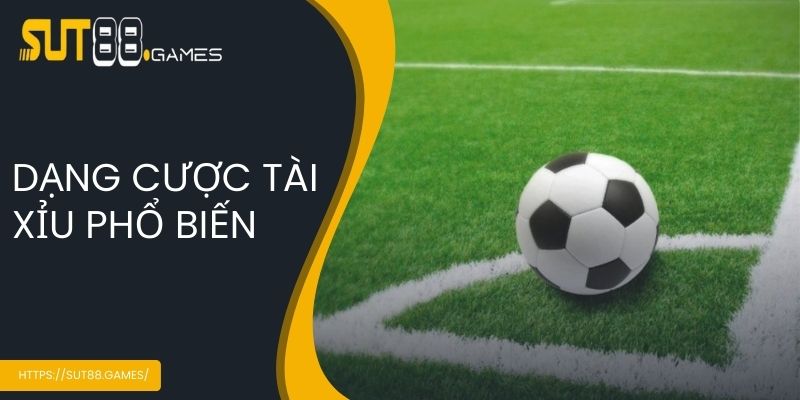 Dạng cược tài xỉu phổ biến