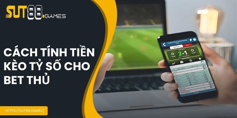 Kèo Tỷ Số - Hướng Dẫn Chi Tiết Cách Soi Cược Hiệu Quả 4 Cách tính tiền cho bet thủ