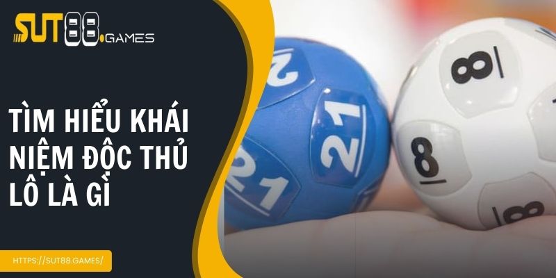 Độc Thủ Lô Là Gì | Tất Tần Tật Kiến Thức Bạn Nên Biết 2 Tìm hiểu khái niệm độc thủ lô là gì