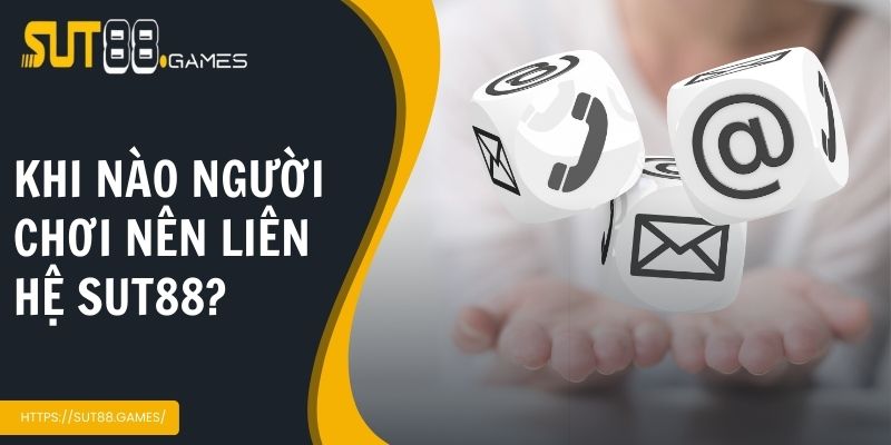Liên Hệ Sut88 3 Thời điểm người chơi nên liên hệ nhà cái Sut88