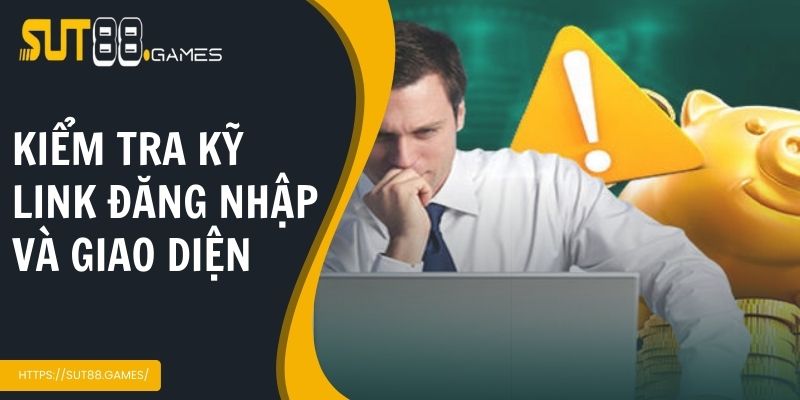 Đăng Nhập Sut88 | Hướng Dẫn Cẩn Thận Từ A - Z Cho Tân Binh 5 Kiểm tra kỹ link đăng nhập và giao diện hiển thị