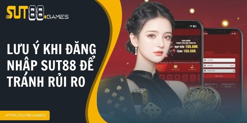 Đăng Nhập Sut88 | Hướng Dẫn Cẩn Thận Từ A - Z Cho Tân Binh 4 Nắm rõ một số lưu ý khi đăng nhập Sut88 để tránh rủi ro