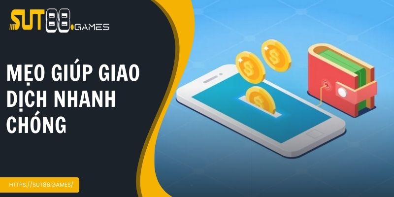 Giao Dịch Rút Tiền Sut88 Nhanh Gọn Nhất Cho Người Chơi Mới 4 Mẹo giúp giao dịch nhanh chóng hơn tại nhà cái