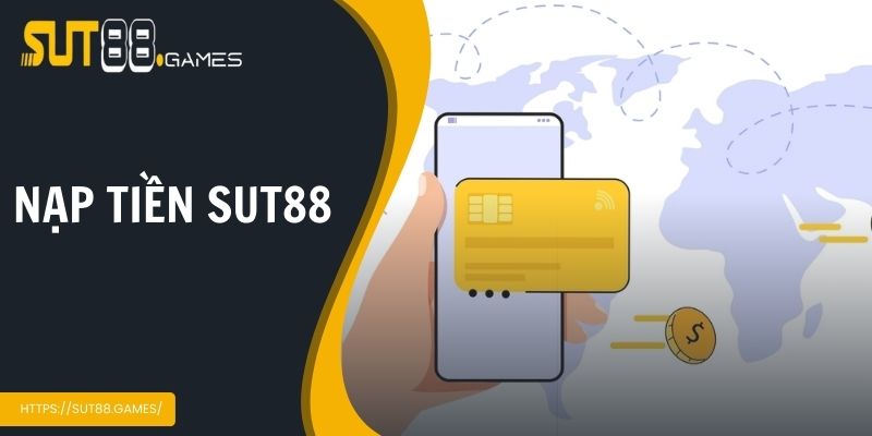Hướng Dẫn Phương Thức Nạp Tiền Sut88 An Toàn Và Nhanh Chóng
