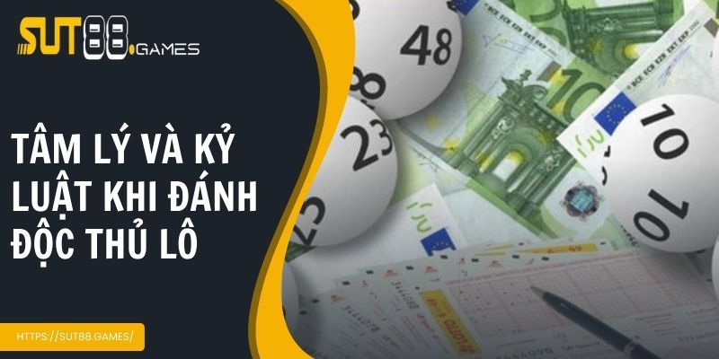 Độc Thủ Lô Là Gì | Tất Tần Tật Kiến Thức Bạn Nên Biết 6 Tâm lý và kỷ luật khi đánh độc thủ lô