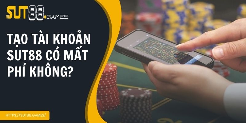 Đăng Ký Sut88 | Bước Đầu Chinh Phục Thế Giới Cá Cược Uy Tín 6 Liệu rằng tạo tài khoản Sut88 có bị mất phí không?