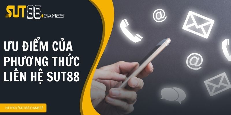 Liên Hệ Sut88 2 Ưu điểm nổi bật của phương thức liên hệ tại Sut88